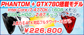 PHANTOM+GTX780���ڃ��f�� Intel Core i7 4770K/16GB������ SSD��HDD/Z87�`�b�v�}�U�[�{�[�h ��226,800