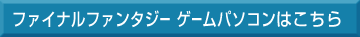 �t�@�C�i���t�@���^�W�[ �Q�[���p�\�R���͂�����