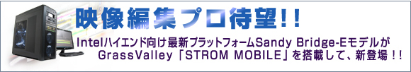 �f���ҏW�v���Җ]�I�IIntel�n�C�G���h�����ŐV�v���b�g�t�H�[��Sandy Bridge-E���f�����AGrassValley�uSTORM MOBILE�v�𓋍ڂ��āA�V�o��I�I